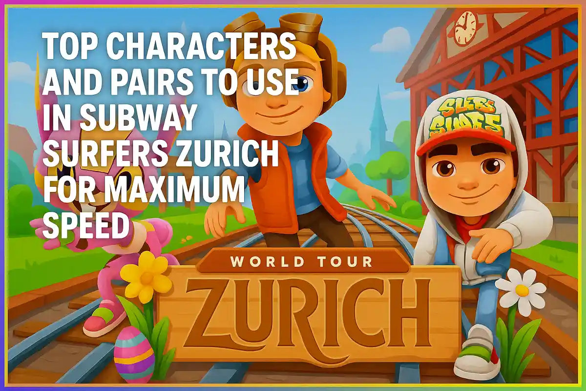 Top Characters And Pairs To Use In Subway Surfers Zurich For Maximum Speed